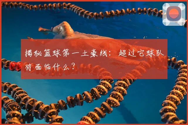 揭秘篮球第一土豪线：超过它球队将面临什么？
