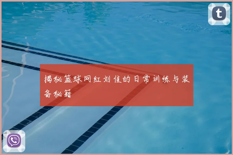 揭秘篮球网红刘佳的日常训练与装备秘籍
