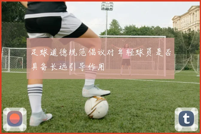 足球道德规范倡议对年轻球员是否具备长远引导作用